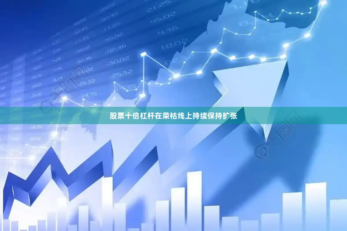 股票十倍杠杆在荣枯线上持续保持扩张