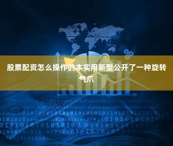 股票配资怎么操作的本实用新型公开了一种旋转气爪