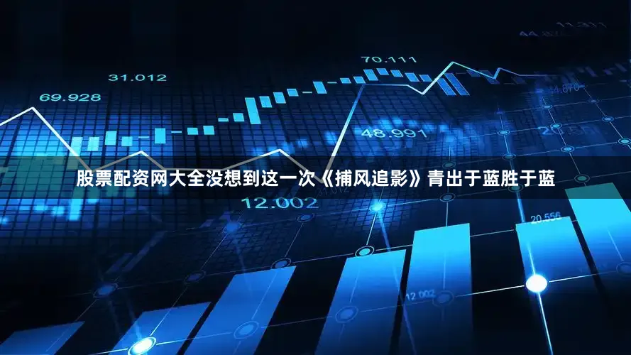 股票配资网大全没想到这一次《捕风追影》青出于蓝胜于蓝