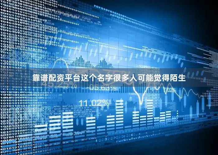 靠谱配资平台这个名字很多人可能觉得陌生